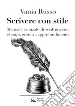 Scrivere con stileManuale avanzato di scrittura con esempi, esercizi, approfondimenti. E-book. Formato Mobipocket ebook