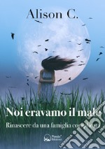 Noi eravamo il maleRinascere da una famiglia complicata. E-book. Formato Mobipocket ebook