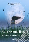 Noi eravamo il maleRinascere da una famiglia complicata. E-book. Formato Mobipocket ebook di Alison C.