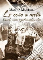 Le cose a metàQuando amare significa andare oltre. E-book. Formato EPUB