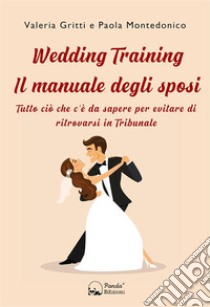 Wedding Training - Il manuale degli sposiTutto ciò che c’è da sapere per evitare di ritrovarsi in Tribunale. E-book. Formato EPUB ebook di Valeria Gritti