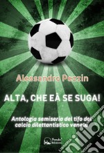 Alta, Che Eà Se SugaAntologia semiseria del tifo del calcio dilettantistico veneto. E-book. Formato EPUB ebook