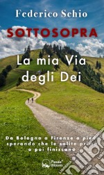 Sottosopra - La mia Via degli DeiDa Bologna a Firenze a piedi sperando che le salite prima o poi finiscano. E-book. Formato EPUB