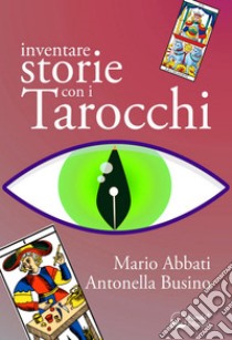 Inventare storie con i Tarocchi. E-book. Formato EPUB ebook di Mario Abbati