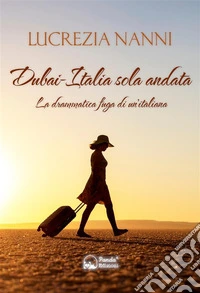 Dubai-Italia sola andataLa drammatica fuga di un'italiana. E-book. Formato EPUB ebook