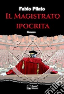 Il magistrato ipocritaLa prima inchiesta giornalistica di Carlo Lozzi, tra mafia, massoneria, magistratura e poteri occulti. E-book. Formato EPUB ebook di Fabio Pilato