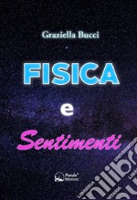 Fisica e sentimentiUn viaggio nel legame nascosto tra leggi scientifiche ed emozioni umane. E-book. Formato EPUB