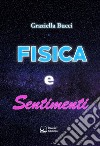 Fisica e sentimentiUn viaggio nel legame nascosto tra leggi scientifiche ed emozioni umane. E-book. Formato EPUB ebook di Graziella Bucci