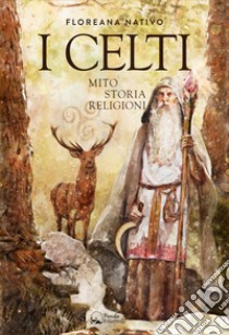 I CeltiMiti, storia e religione. E-book. Formato EPUB ebook di Floreana Nativo