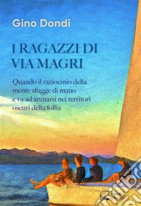 I ragazzi di via MagriQuando il raziocinio della mente sfugge di mano e va ad arenarsi nei territori oscuri della follia. E-book. Formato EPUB ebook