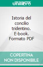 Istoria del concilio tridentino. E-book. Formato PDF ebook