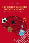 Il cervello del bambino spiegato ai genitori. Per far crescere i nostri figli nel modo migliore. E-book. Formato EPUB ebook