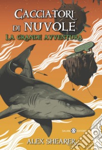 Cacciatori di Nuvole. La grande avventura. E-book. Formato PDF ebook di Alex Shearer