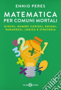 Matematica per comuni mortali: Giochi, numeri curiosi, enigmi, paradossi, logica e strategia. E-book. Formato EPUB ebook di Ennio Peres