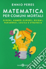 Matematica per comuni mortali: Giochi, numeri curiosi, enigmi, paradossi, logica e strategia. E-book. Formato PDF ebook