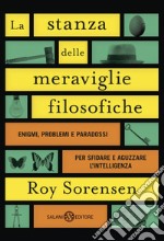 La stanza delle meraviglie filosofiche: Enigmi, problemi e paradossi che sfidano la logica e aguzzano l’intelligenza. E-book. Formato PDF ebook