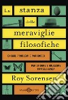 La stanza delle meraviglie filosofiche: Enigmi, problemi e paradossi che sfidano la logica e aguzzano l’intelligenza. E-book. Formato PDF ebook di Roy Sorensen