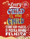 Every Child Is My Child: Storie vere e magiche di piccola, grande felicità. E-book. Formato EPUB ebook