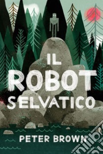 Il robot selvatico. E-book. Formato PDF ebook di Peter Brown