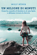 Un milione di minuti: Come ho esaudito il desiderio di mia figlia e abbiamo trovato la felicità. E-book. Formato PDF