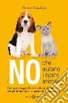 I no che aiutano i nostri animali: Come proteggerli da incidenti domestici, errori alimentari e pericoli insospettati. E-book. Formato PDF ebook di Oscar Grazioli