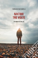 Nacqui tre volte. E-book. Formato EPUB ebook