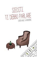 Siediti. Ti debbo parlare. E-book. Formato EPUB ebook