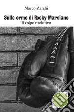 Sulle orme di Rocky Marciano. E-book. Formato EPUB