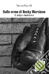 Sulle orme di Rocky Marciano. E-book. Formato EPUB ebook