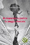 Ho imparato a gestire la pioggia d’estate. E-book. Formato EPUB ebook di Elisabetta De Sio