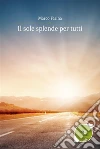 Il Sole Splende Per Tutti . E-book. Formato Mobipocket ebook di Marco Farina
