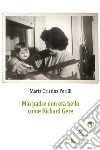 Mio padre non era bello come Richard Gere. E-book. Formato EPUB ebook di Maria Cristina Perilli