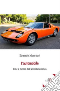 L’automobile: fine e mezzo dell’attività turistica. E-book. Formato Mobipocket ebook di Eduardo Montuori