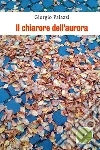 Il chiarore dell'aurora. E-book. Formato Mobipocket ebook di Giorgio Palazzi