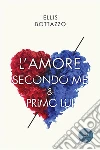L'amore secondo me e primo lui. E-book. Formato Mobipocket ebook di Ellis Bottazzo