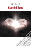 Atomi di luce. E-book. Formato Mobipocket ebook di Silvia Dalfelli