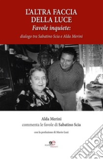 L’altra Faccia Della Lucedialogo tra Sabatino Scia e Alda Merini. E-book. Formato Mobipocket ebook di Sabatino Scia