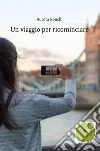 Un viaggio per ricominciare. E-book. Formato Mobipocket ebook di Aurora Ronchi