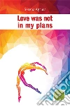 Love was not in my plans. E-book. Formato EPUB ebook di Serena Agrusa