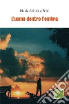 L’uomo dentro l’ombra. E-book. Formato EPUB ebook di Maria Cristina Felci