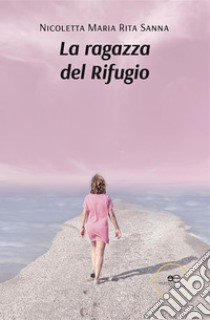 La ragazza del rifugioII edizione. E-book. Formato Mobipocket ebook di Nicoletta Maria Rita Sanna