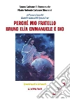 Perché mio fratello Bruno Elìa Emmanuele è Dio. E-book. Formato Mobipocket ebook di Bruno Carbone
