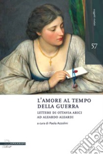 L’amore al tempo della guerra: Lettere di Ottavia Arici ad Aleardo Aleardi. E-book. Formato PDF ebook di Paola Azzolini (a cura di)