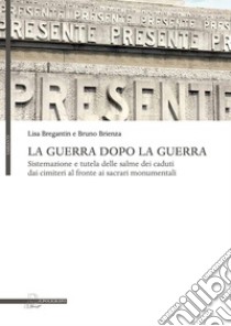 La guerra dopo la guerra: Sistemazione e tutela delle salme dei caduti dai cimiteri al fronte ai sacrari monumentali. E-book. Formato PDF ebook di Lisa Bregantin