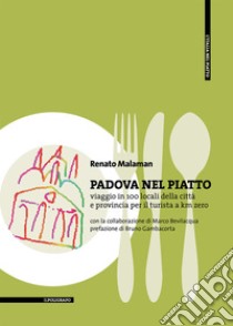 Padova nel piatto: Viaggio in 100 locali della città e provincia per il turista a km zero. E-book. Formato PDF ebook di Renato Malaman