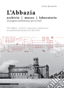 L’Abbazia archivio museo laboratorio: Un progetto architettonico per lo CSAC. E-book. Formato PDF ebook di Carlo Quintelli