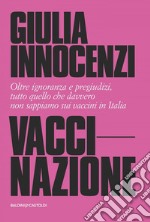 VacciNazione: Oltre ignoranza e pregiudizi, tutto quello che davvero non sappiamo sui vaccini in Italia. E-book. Formato EPUB ebook