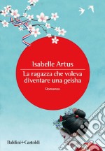 La ragazza che voleva diventare una geisha. E-book. Formato EPUB ebook