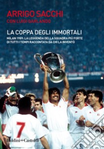 La coppa degli immortali: La leggenda della squadra più forte di tutti i tempi raccontata da chi la inventò. E-book. Formato EPUB ebook di Arrigo Sacchi
