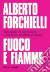 Fuoco e fiamme: Tutto quello che non ti dicono e devi sapere sul mondo di domani. E-book. Formato EPUB ebook di Alberto Forchielli